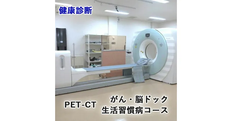 【ふるさと納税】健康診断 [PET-CT がん・脳ドック・生活習慣病コース]【要事前連絡／0827-57-7151 内線2364】[1164]