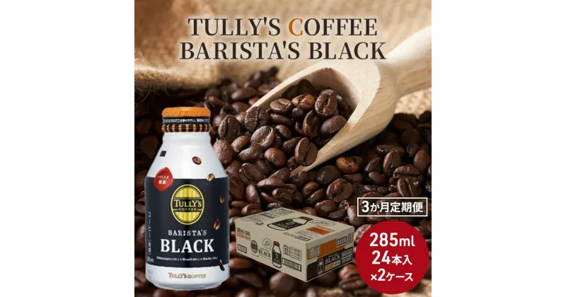 【ふるさと納税】コーヒー タリーズ バリスタズ ブラック 285ml × 2ケース 定期便 3ヶ月 TULLY’S COFFEE BARISTA’S BLACK　定期便・飲料類・コーヒー・珈琲