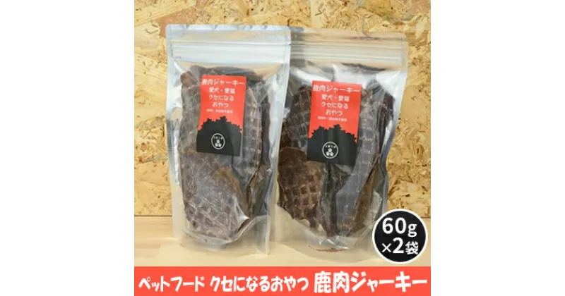 【ふるさと納税】ペットフード クセになるおやつ 鹿肉ジャーキー 60g×2袋　 犬のおやつ 愛犬 愛猫 ペット用 贅沢フード ドライジャーキー 低カロリー 低脂質 高タンパク 高鉄分 LID素材 最高品質 赤身