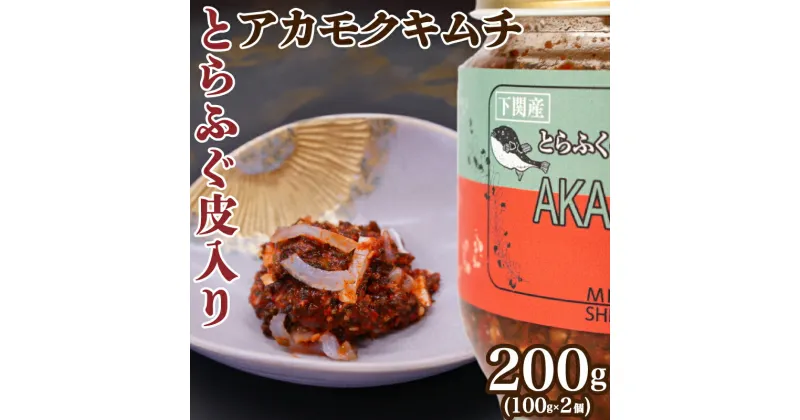 【ふるさと納税】 とらふぐ 皮 入り アカモク キムチ 200g ( 100g × 2個 ) 海藻 美容 お 酒 の おつまみ 中元 歳暮 年末年始 下関 山口