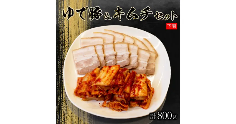 【ふるさと納税】 本場キムチと秘伝のゆで豚のセット 800g 手作り 新鮮 良質 白菜 豚肉 ゆで豚 乳酸菌 濃厚 コク 辛味 キムチ鍋 チャーハン チゲ チヂミ 豚キムチ スンドゥブ お取り寄せ お取り寄せグルメ 食べ物 下関市 晩ごはん おつまみ 惣菜 弁当