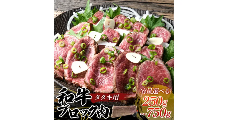 【ふるさと納税】＼選べる容量／タタキ用和牛ブロック肉 250g 750g 国産 国産牛 和牛 ブロック 赤身 タタキ 牛タタキ たたき おかず 肉 お祝い グルメ 食品 F6L-944var