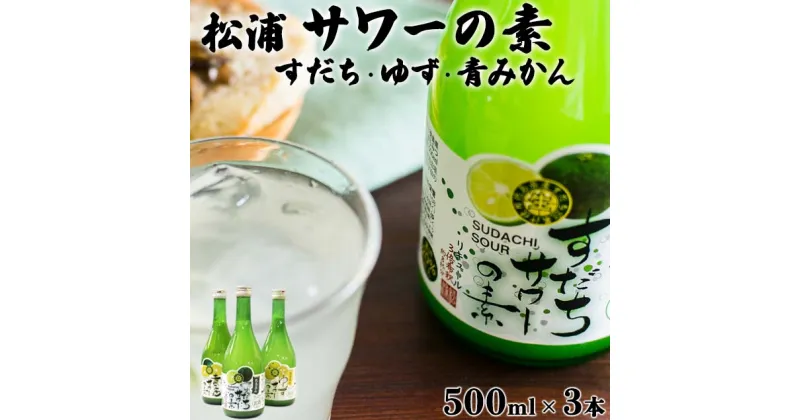 【ふるさと納税】松浦サワーの素 3本セット 500ml×3本 【 松浦酒造 】 ｜ 無添加 飲み比べ すだち ゆず 青みかん ギフト 国産 父の日 敬老の日